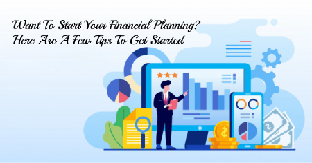 financial planning and tips Want To Start Your Financial Planning