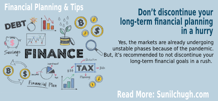 Don’t discontinue your long-term financial planning in a hurry